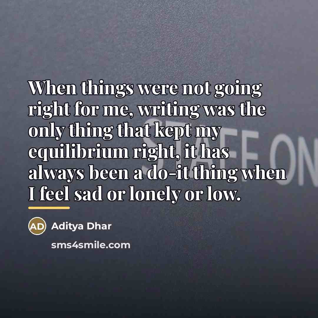 “When things were not going right for me, writing was…” quote by Aditya Dhar