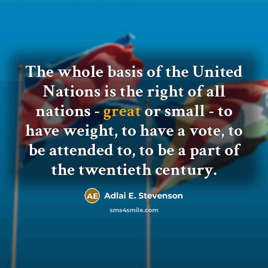 “The whole basis of the United Nations is the right…” quote by Adlai E. Stevenson