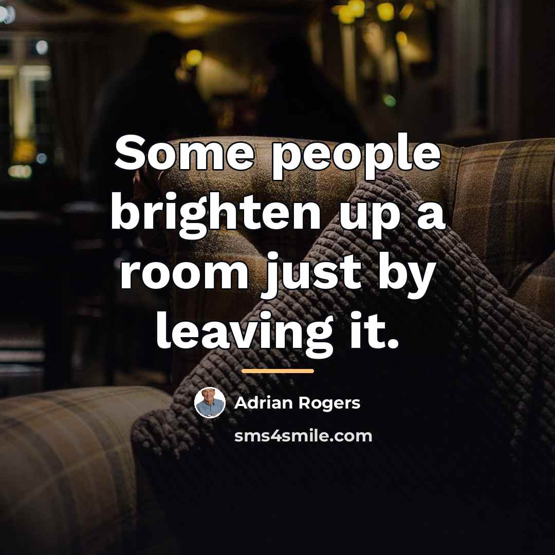 “Some people brighten up a room just by leaving it.…” quote by Adrian Rogers