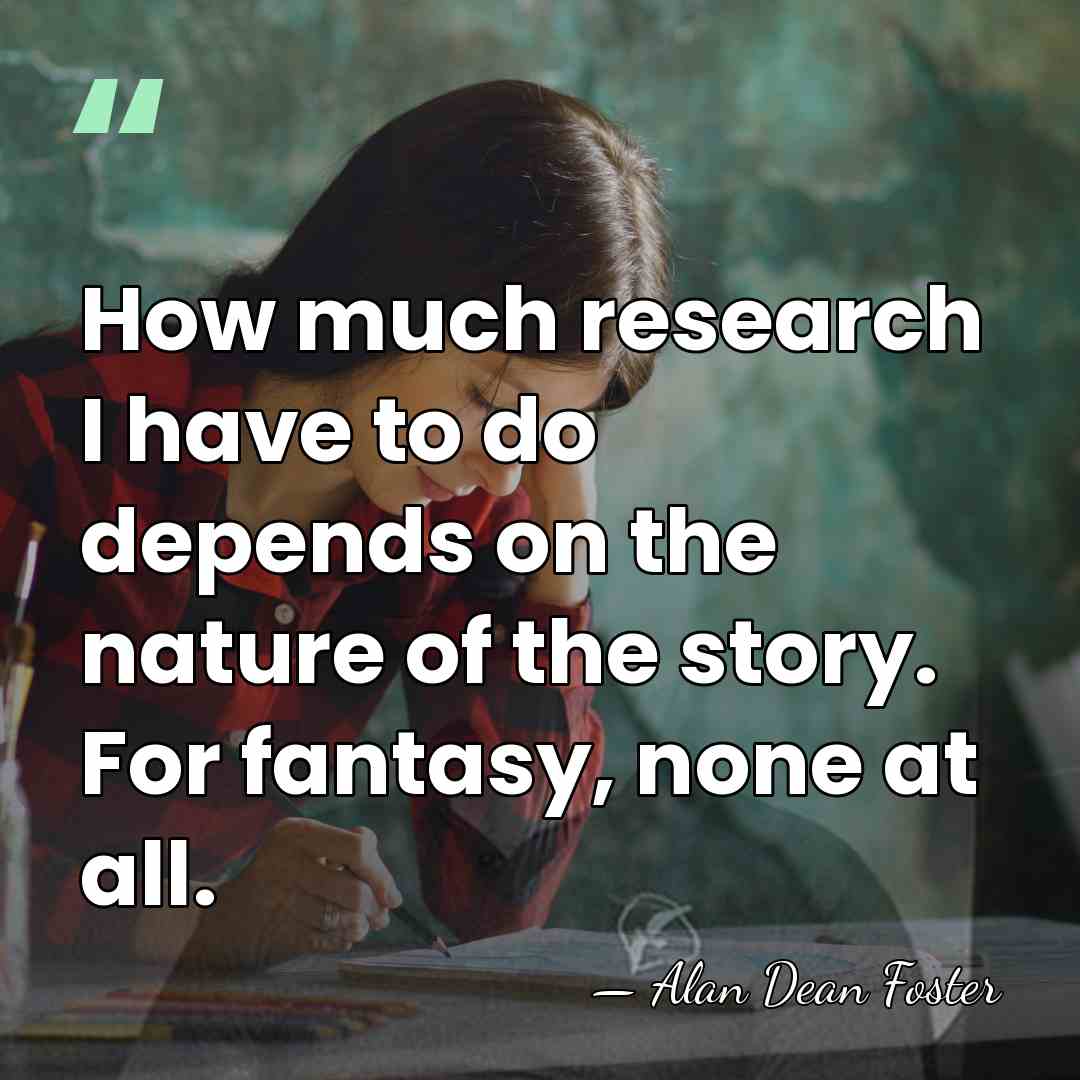 How much research I have to do depends on the nature of&hellip; - Alan Dean Foster