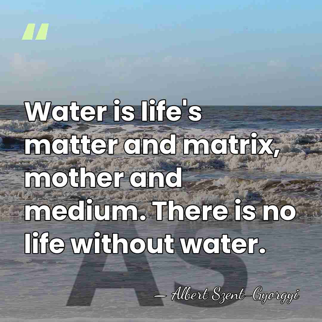 Water is life's matter and matrix, mother and medium. There is no&hellip; - Albert Szent-Gyorgyi