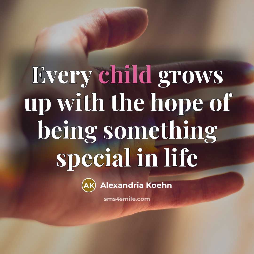“Every child grows up with the hope of being something…” quote by Alexandria Koehn