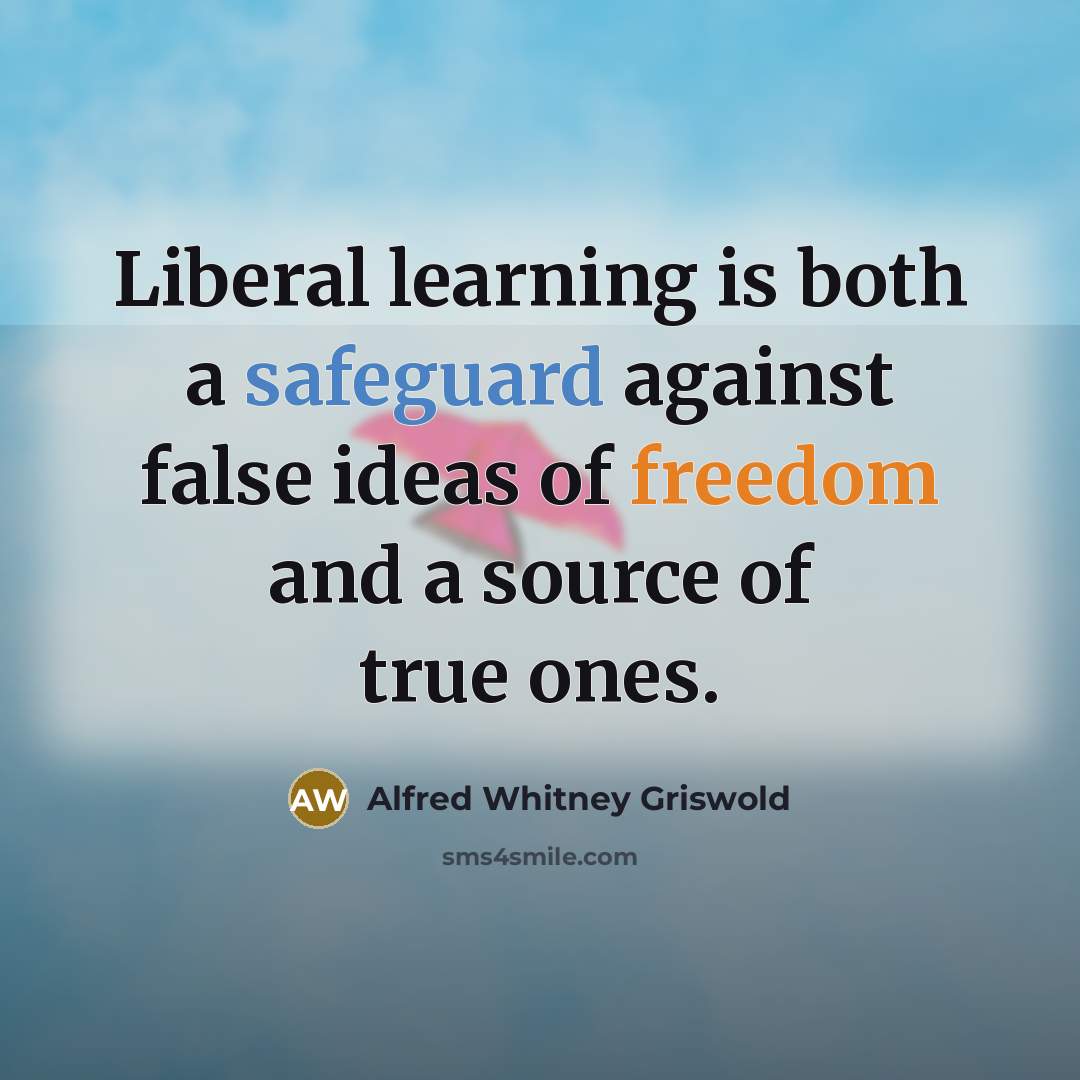 “Liberal learning is both a safeguard against false ideas of…” quote by Alfred Whitney Griswold