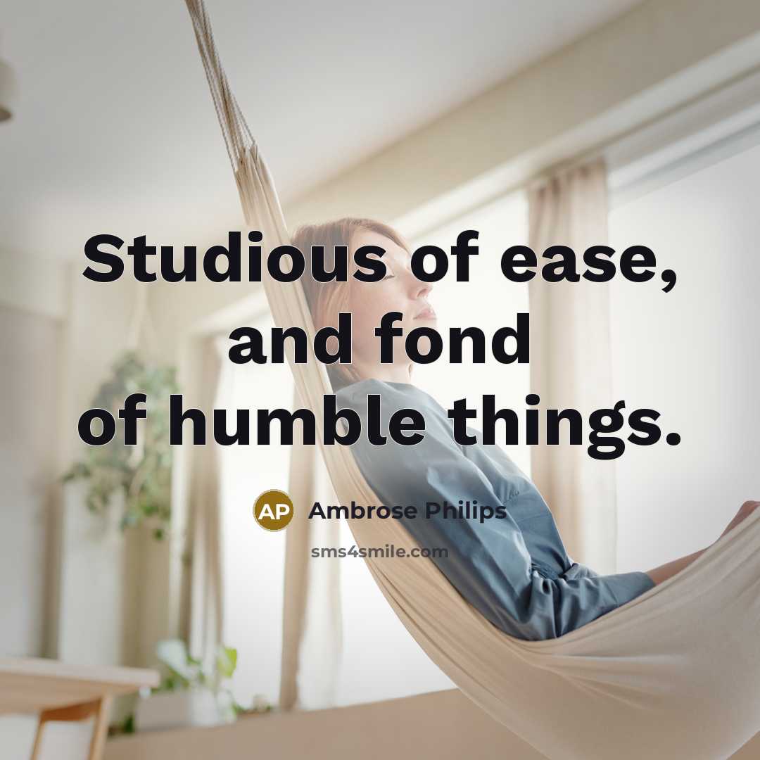 “Studious of ease, and fond of humble things.…” quote by Ambrose Philips