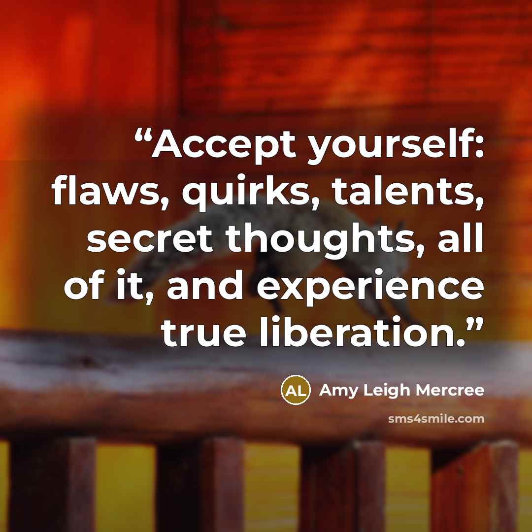 “Accept yourself: flaws, quirks, talents, secret thoughts, all of it, and experience true liberation.” quote by Amy Leigh Mercree