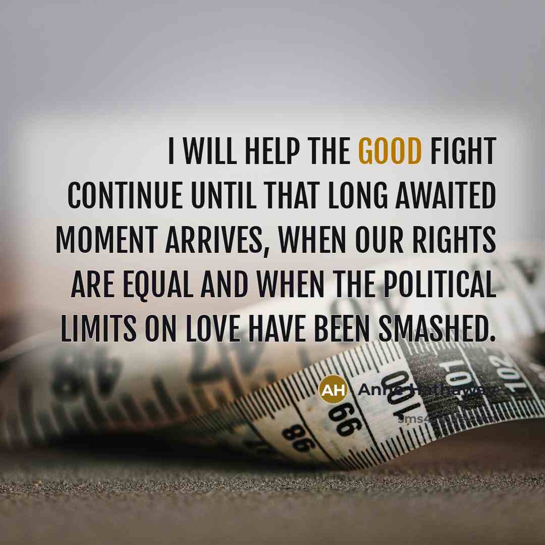 “I will help the good fight continue until that long…” quote by Anne Hathaway