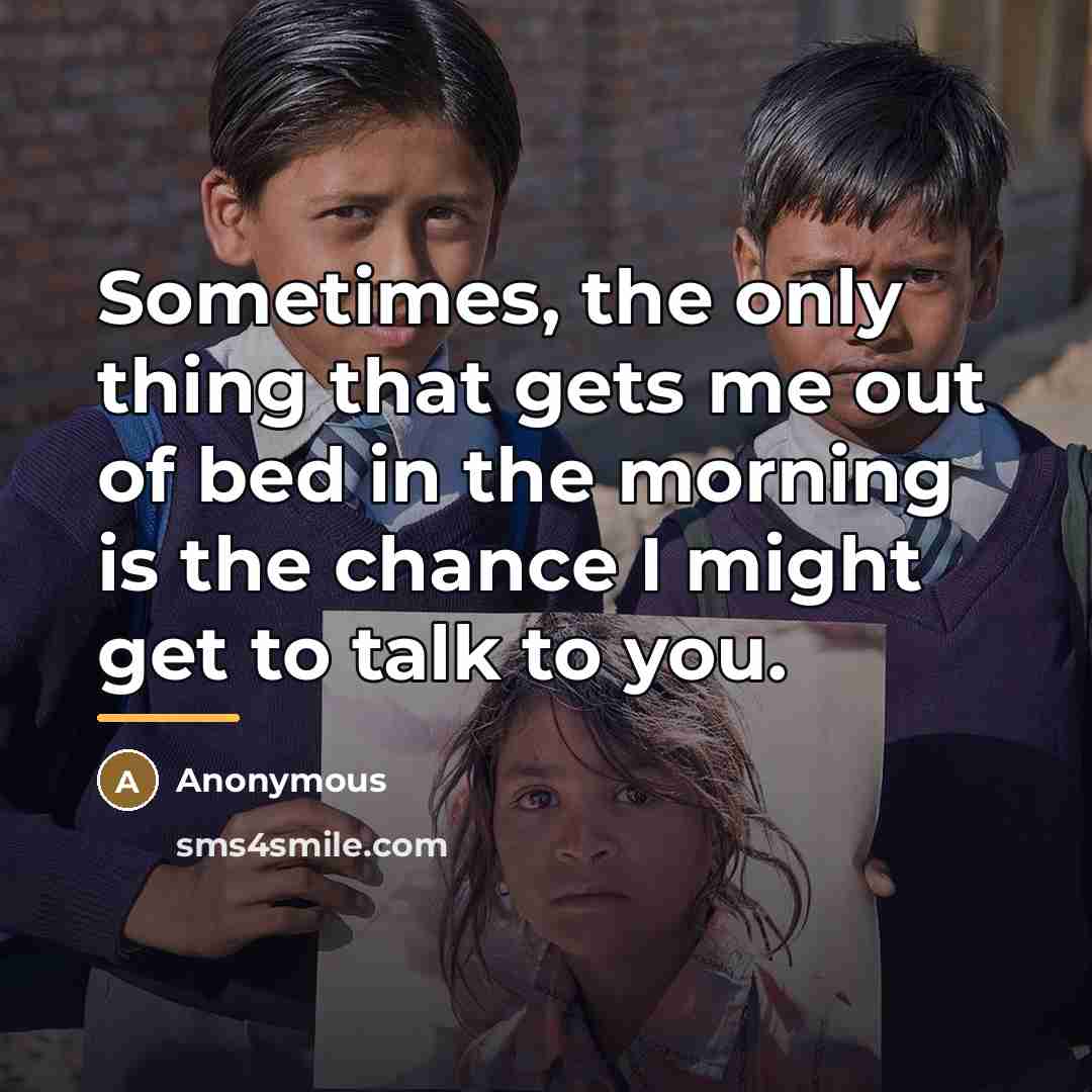 “Sometimes, the only thing that gets me out of bed…” quote by Anonymous