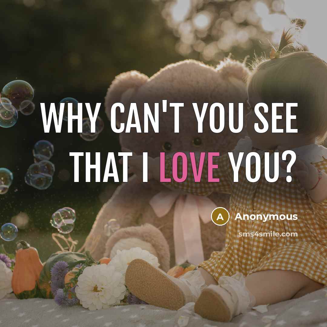 “Why can't you see that I love you?…” quote by Anonymous