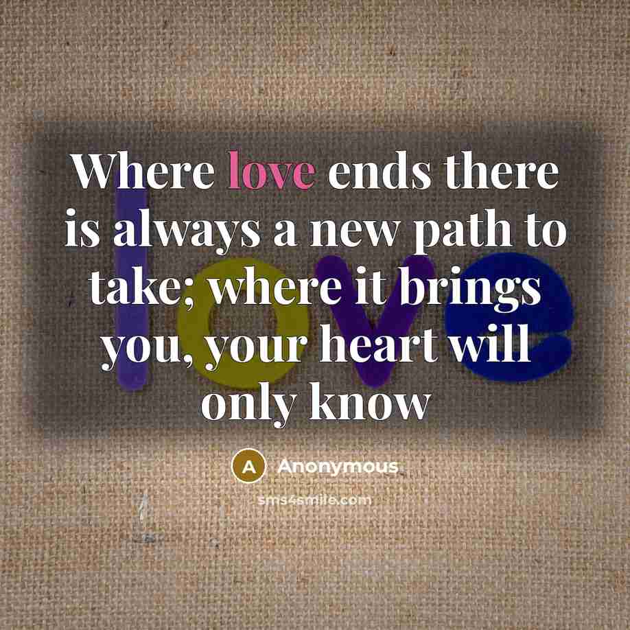 “Where love ends there is always a new path to…” quote by Anonymous