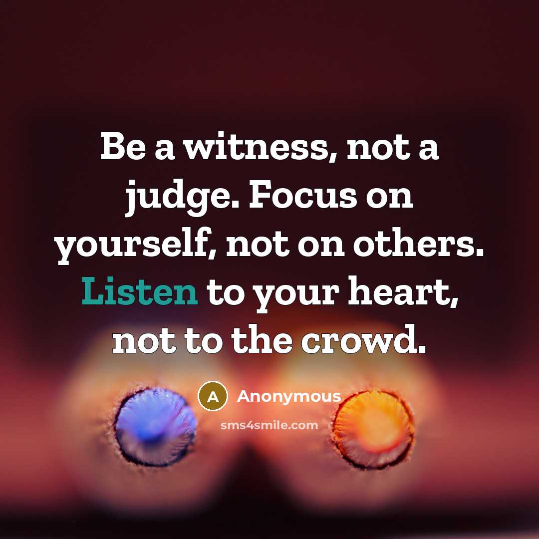 “Be a witness, not a judge. Focus on yourself, not…” quote by Anonymous