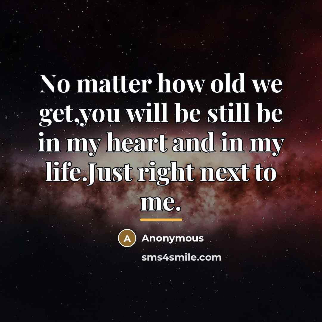 “No matter how old we get,you will be still be…” quote by Anonymous