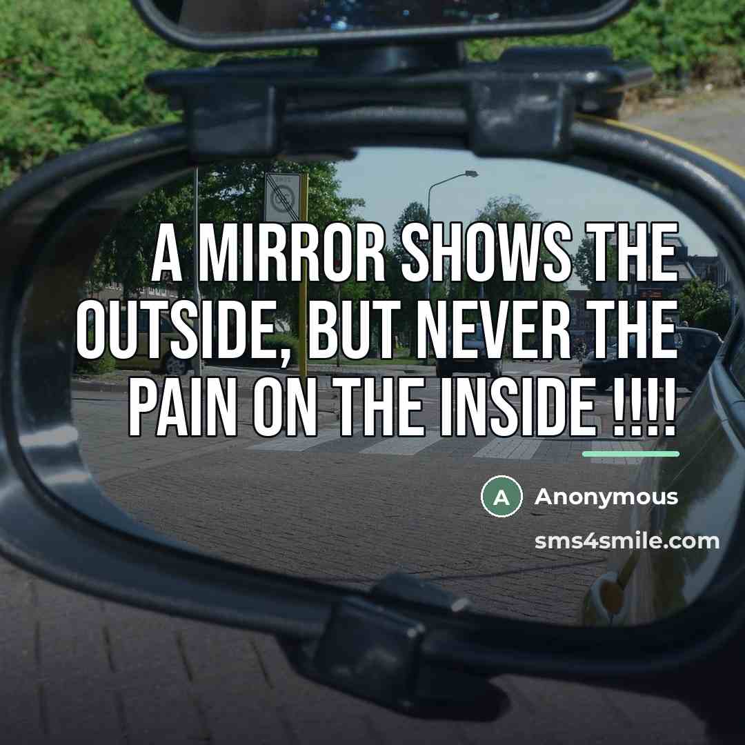 “A mirror shows the outside, but never the pain on…” quote by Anonymous
