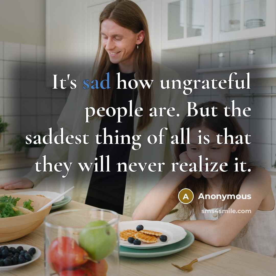 “It's sad how ungrateful people are. But the saddest thing…” quote by Anonymous