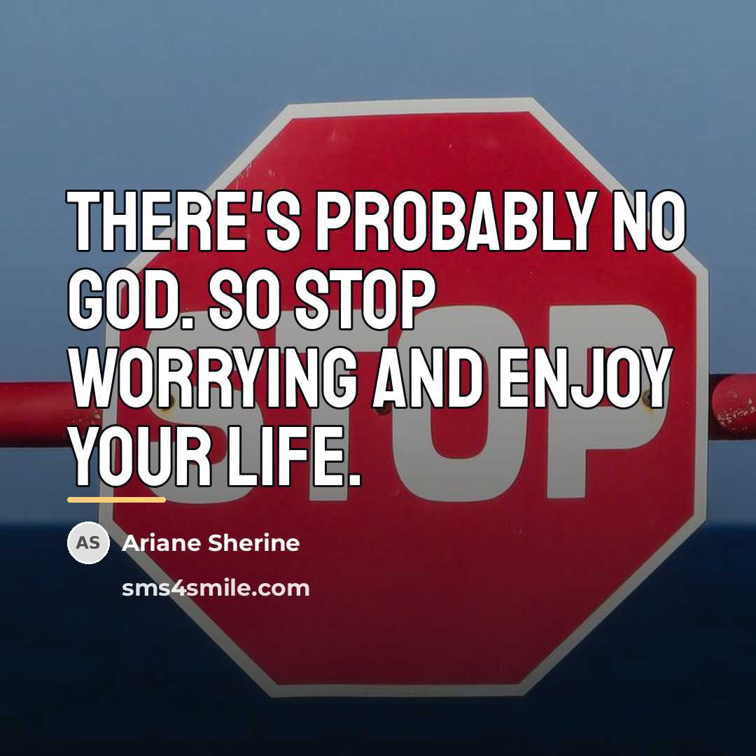 “There's probably no God. So stop worrying and enjoy your…” quote by Ariane Sherine