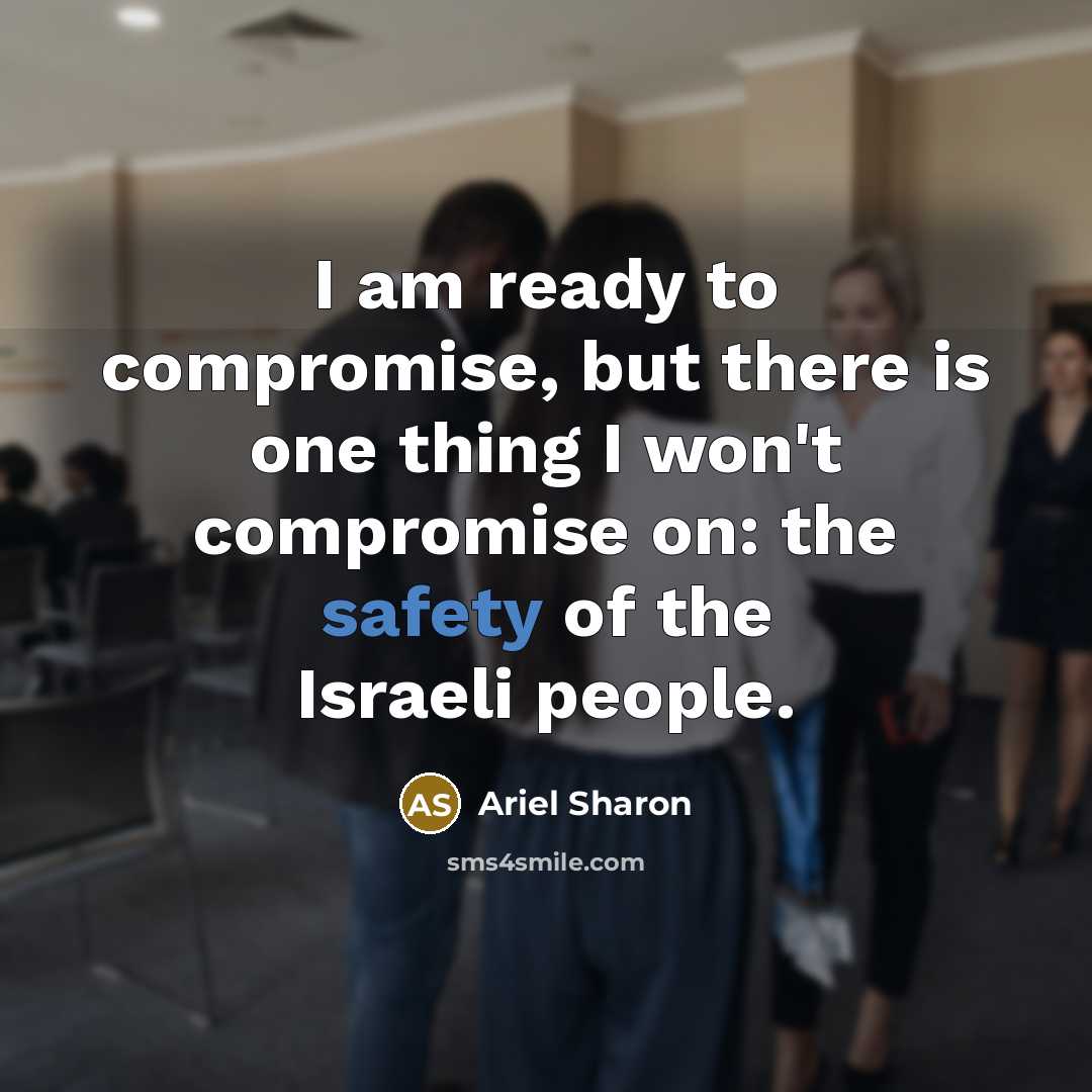 “I am ready to compromise, but there is one thing…” quote by Ariel Sharon