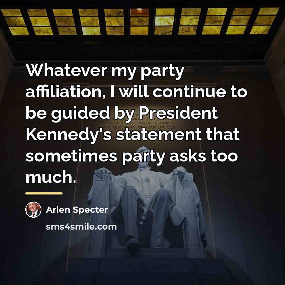 “Whatever my party affiliation, I will continue to be guided…” quote by Arlen Specter