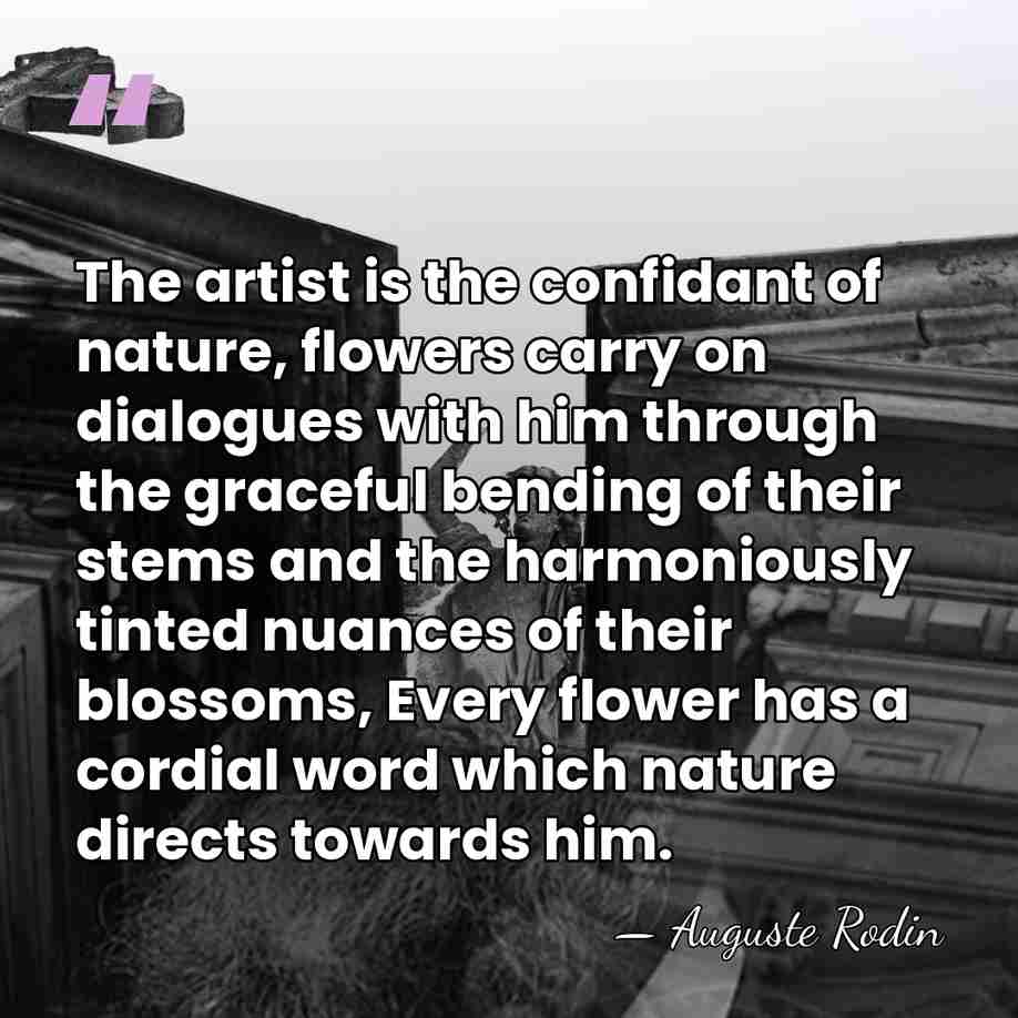 The artist is the confidant of nature, flowers carry on dialogues with&hellip; - Auguste Rodin