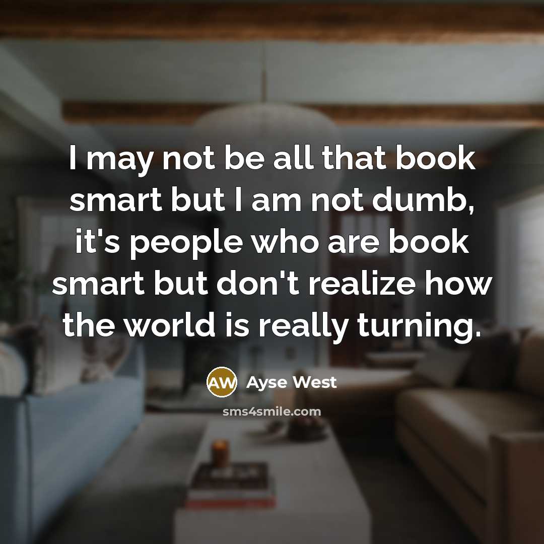 “I may not be all that book smart but I…” quote by Ayse West