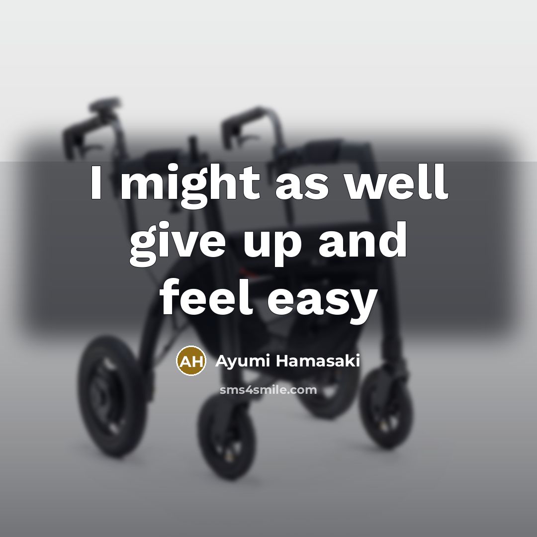 “I might as well give up and feel easy” quote by Ayumi Hamasaki