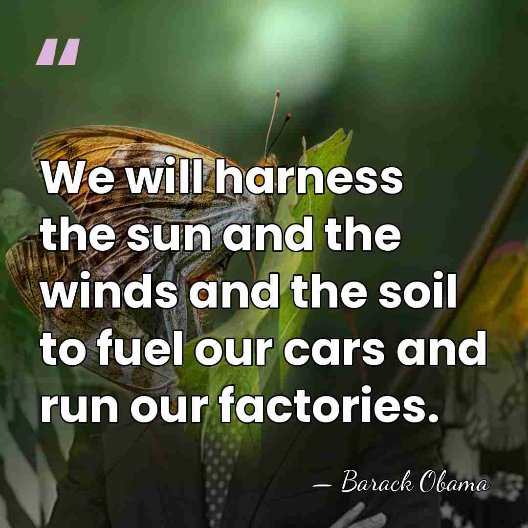 We will harness the sun and the winds and the soil to&hellip; - Barack Obama