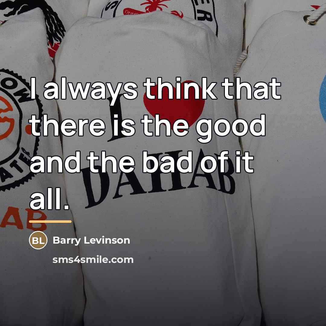 “I always think that there is the good and the…” quote by Barry Levinson