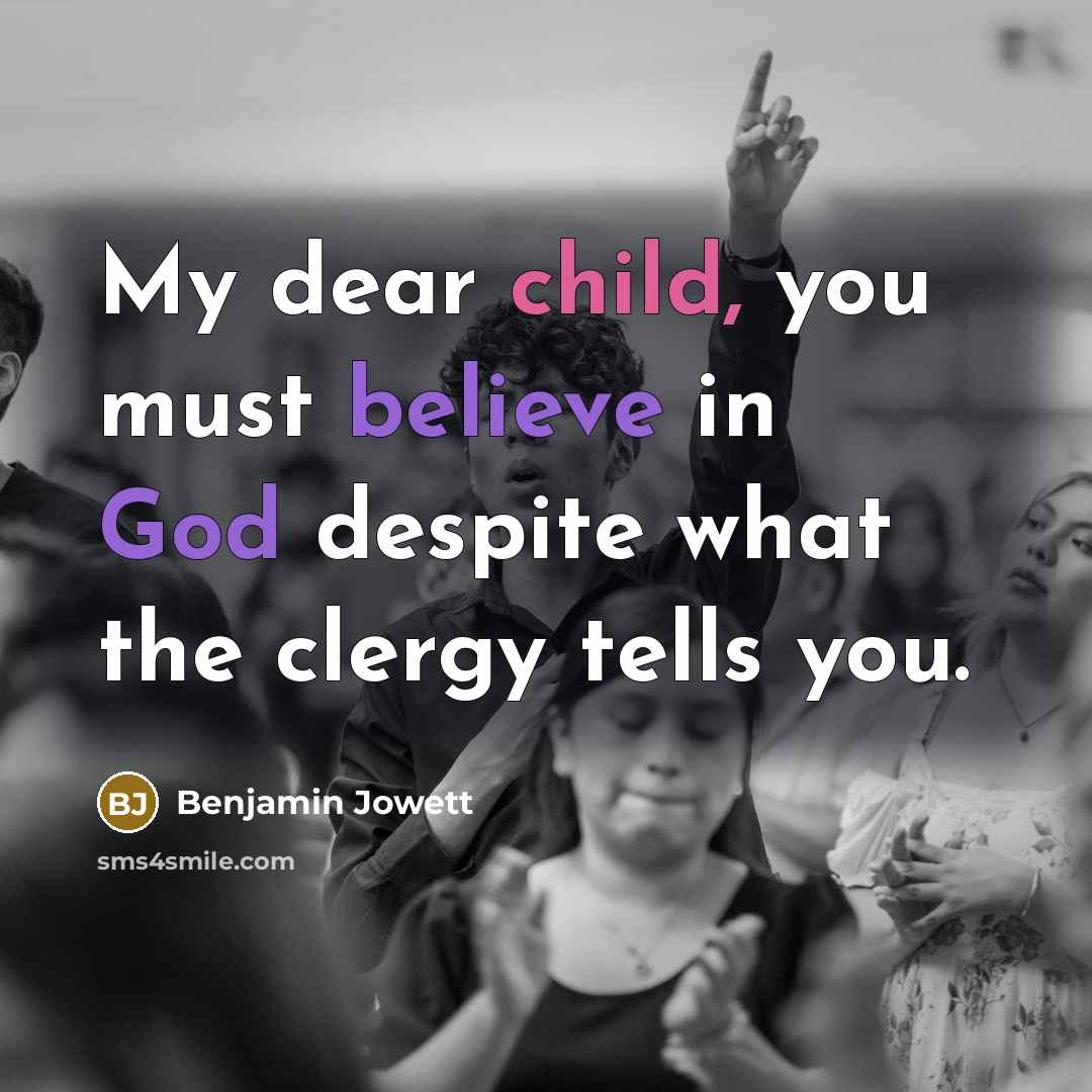 “My dear child, you must believe in God despite what…” quote by Benjamin Jowett