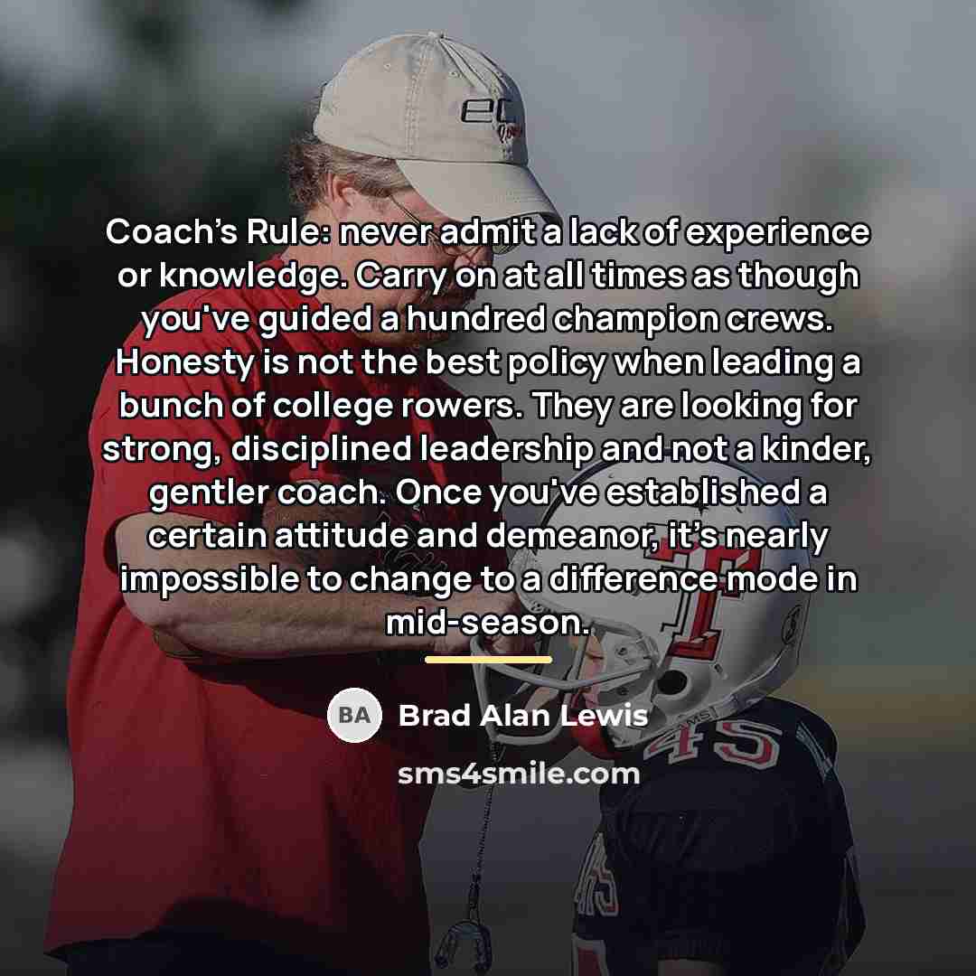 “Coach's Rule: never admit a lack of experience or knowledge.…” quote by Brad Alan Lewis