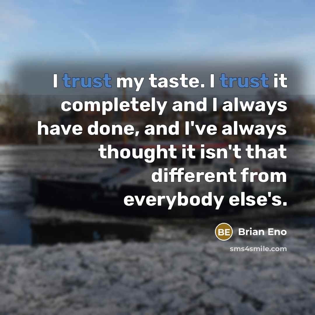 “I trust my taste. I trust it completely and I…” quote by Brian Eno