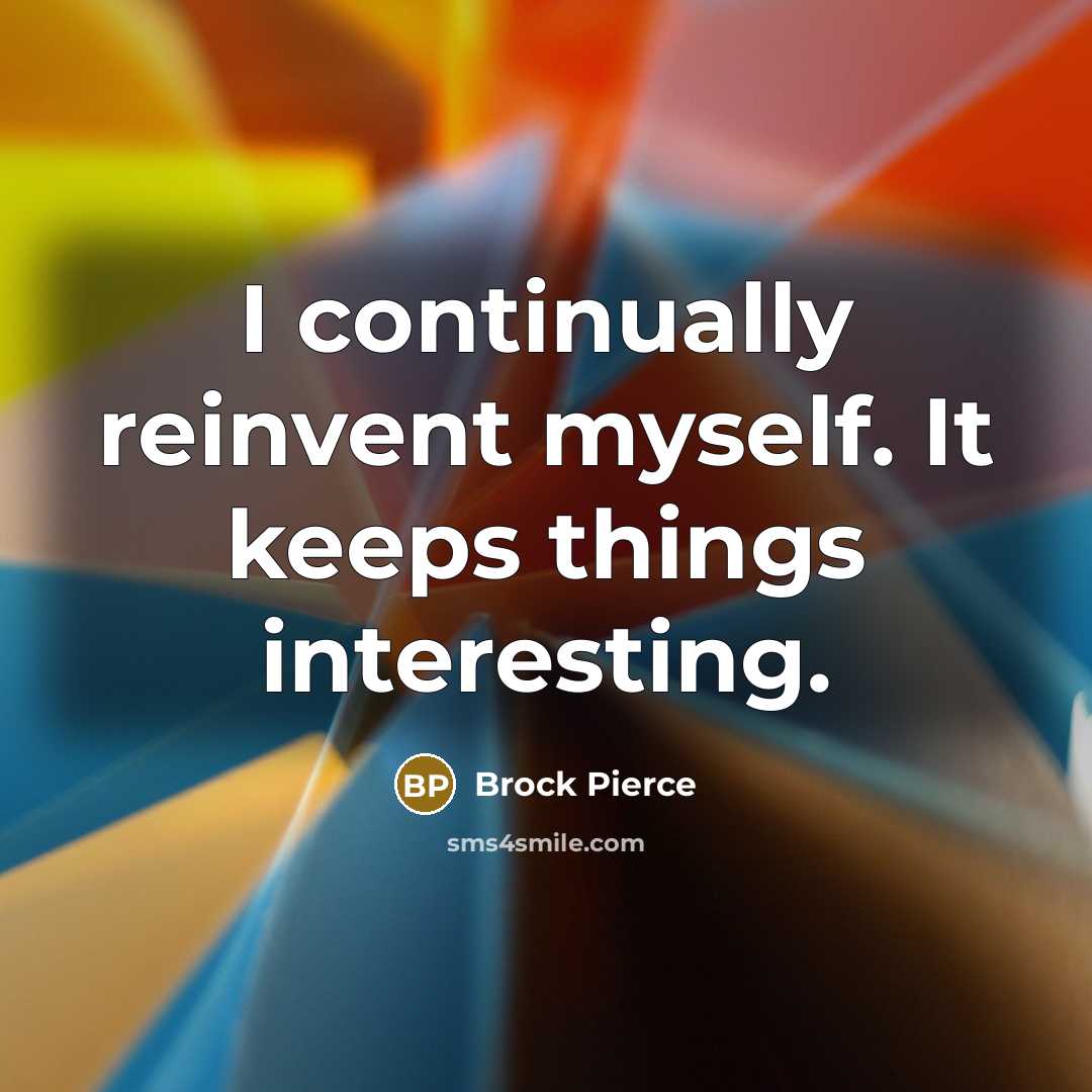 “I continually reinvent myself. It keeps things interesting.” quote by Brock Pierce