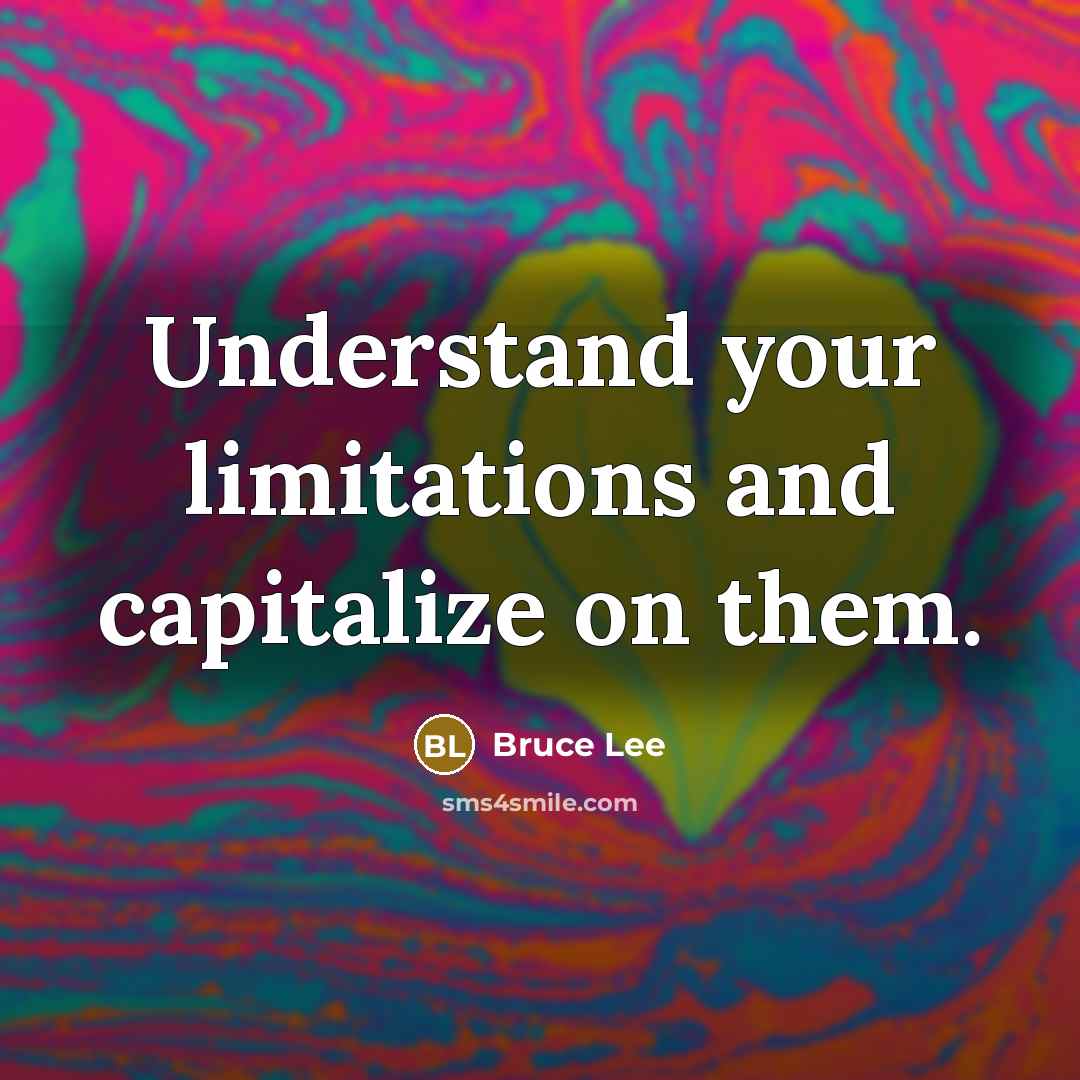 “Understand your limitations and capitalize on them.…” quote by Bruce Lee