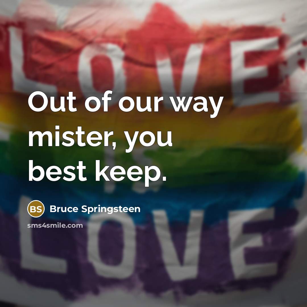 “Out of our way mister, you best keep.…” quote by Bruce Springsteen