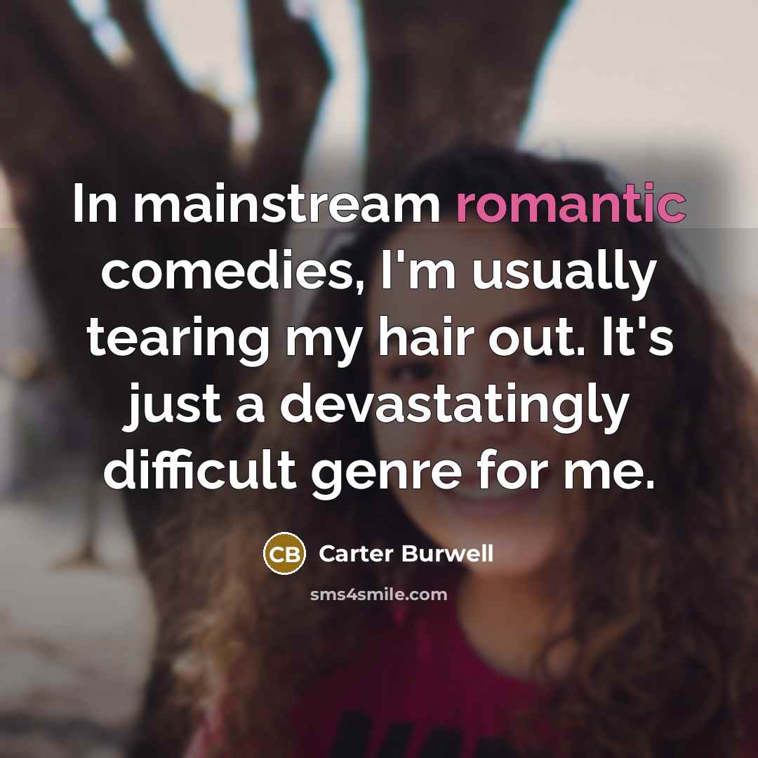 “In mainstream romantic comedies, I'm usually tearing my hair out.…” quote by Carter Burwell