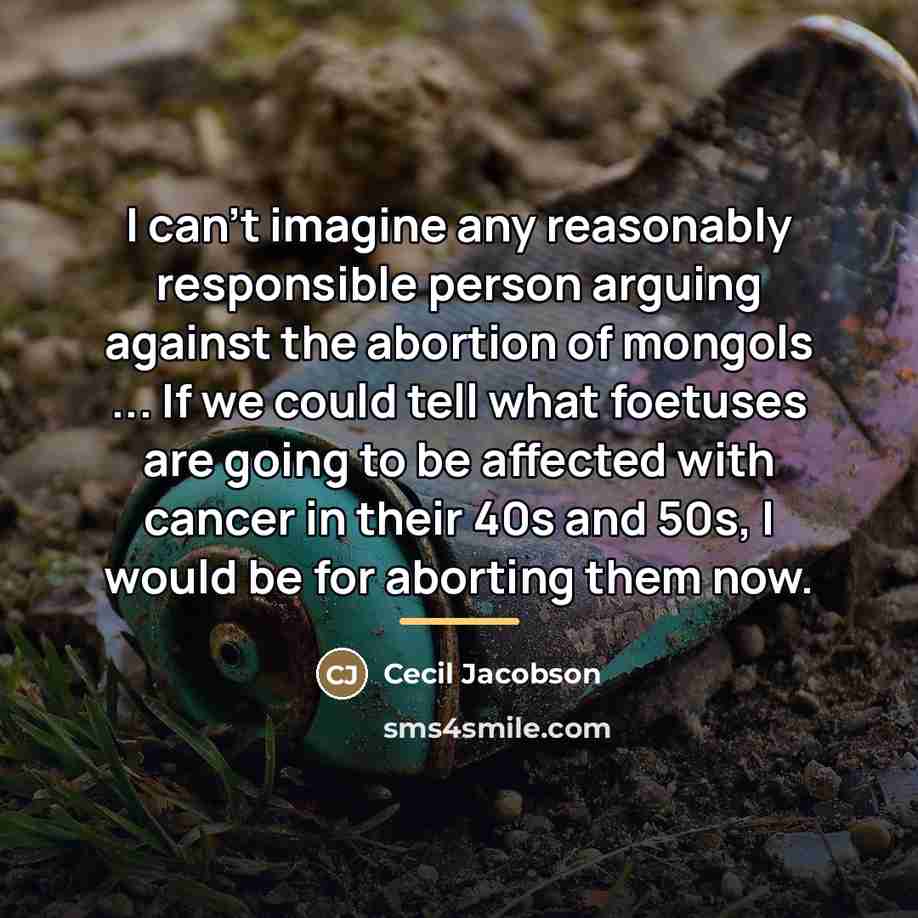 “I can't imagine any reasonably responsible person arguing against the…” quote by Cecil Jacobson