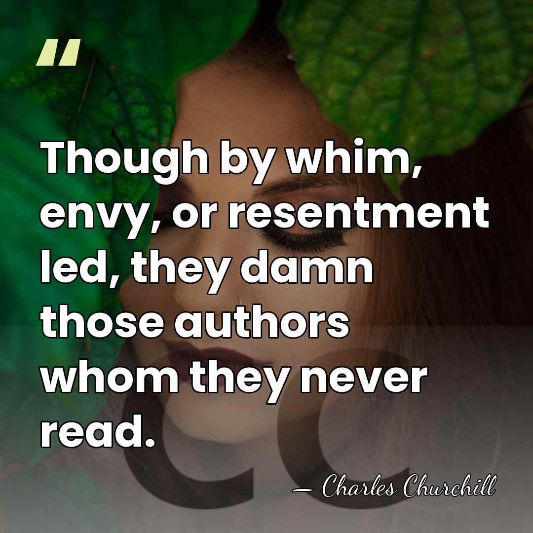 Though by whim, envy, or resentment led, they damn those authors whom&hellip; - Charles Churchill