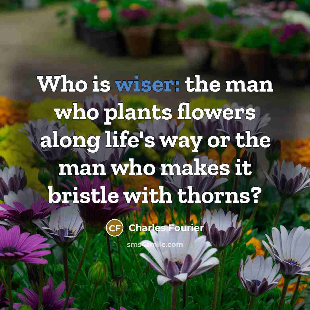 “Who is wiser: the man who plants flowers along life's…” quote by Charles Fourier