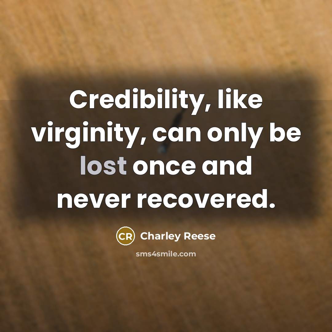 “Credibility, like virginity, can only be lost once and never…” quote by Charley Reese