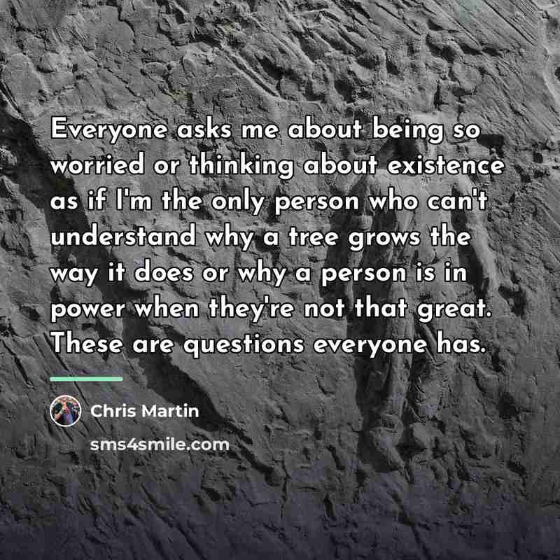 “Everyone asks me about being so worried or thinking about…” quote by Chris Martin