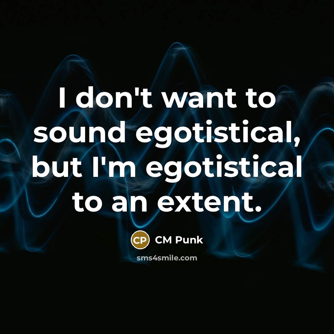 “I don't want to sound egotistical, but I'm egotistical to…” quote by CM Punk