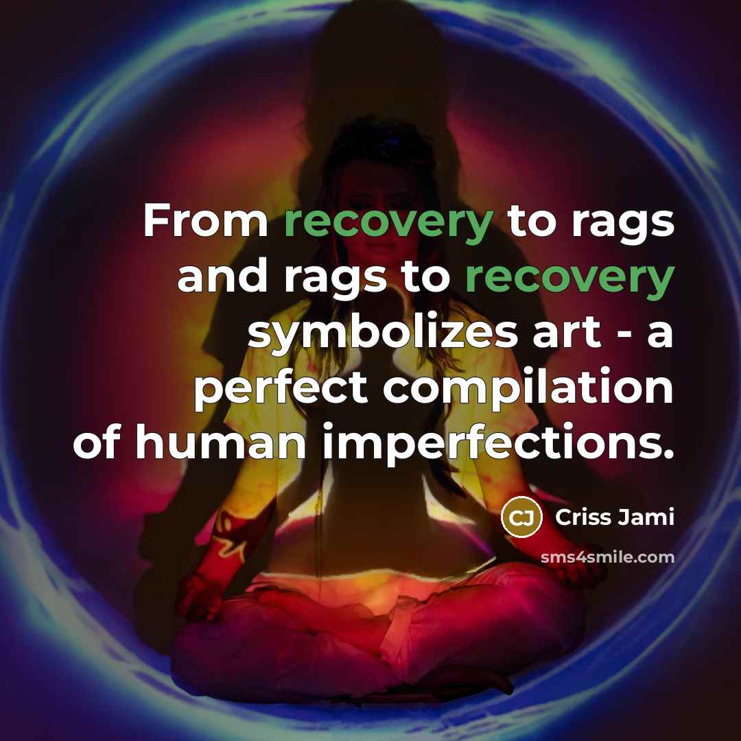 “From recovery to rags and rags to recovery symbolizes art…” quote by Criss Jami
