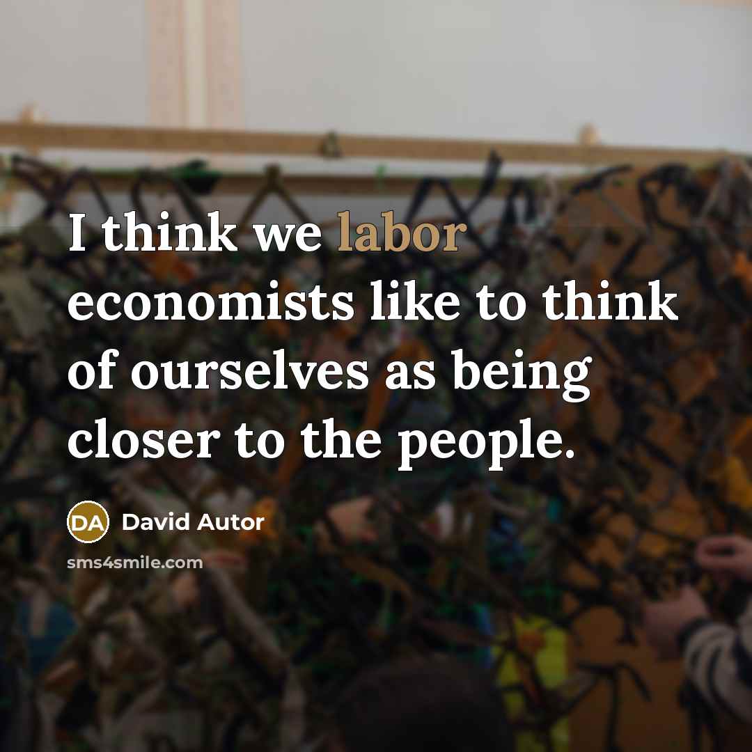 “I think we labor economists like to think of ourselves…” quote by David Autor