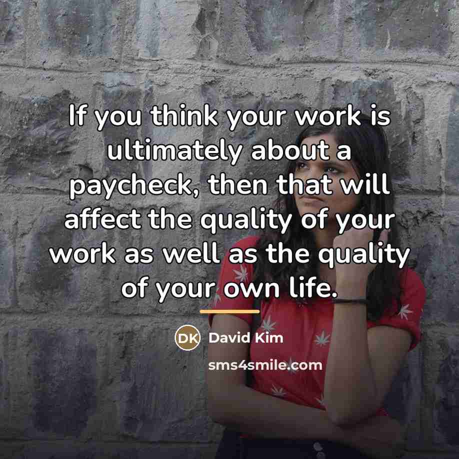 “If you think your work is ultimately about a paycheck,…” quote by David Kim