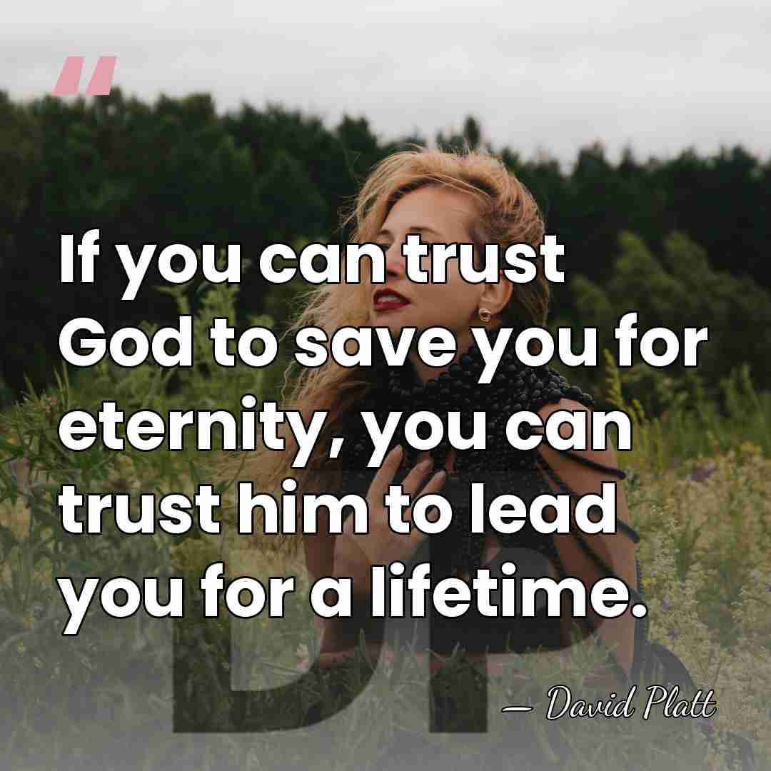 If you can trust God to save you for eternity, you can&hellip; - David Platt