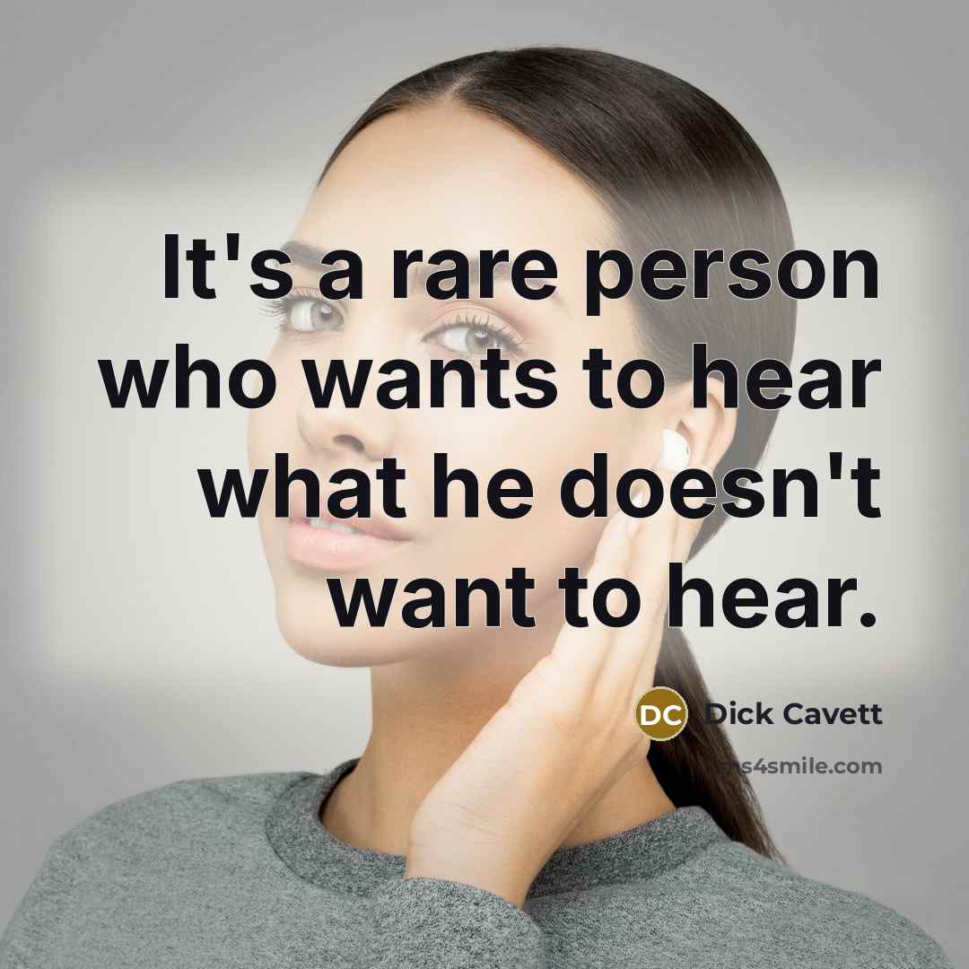 “It's a rare person who wants to hear what he doesn't want to hear.” quote by Dick Cavett