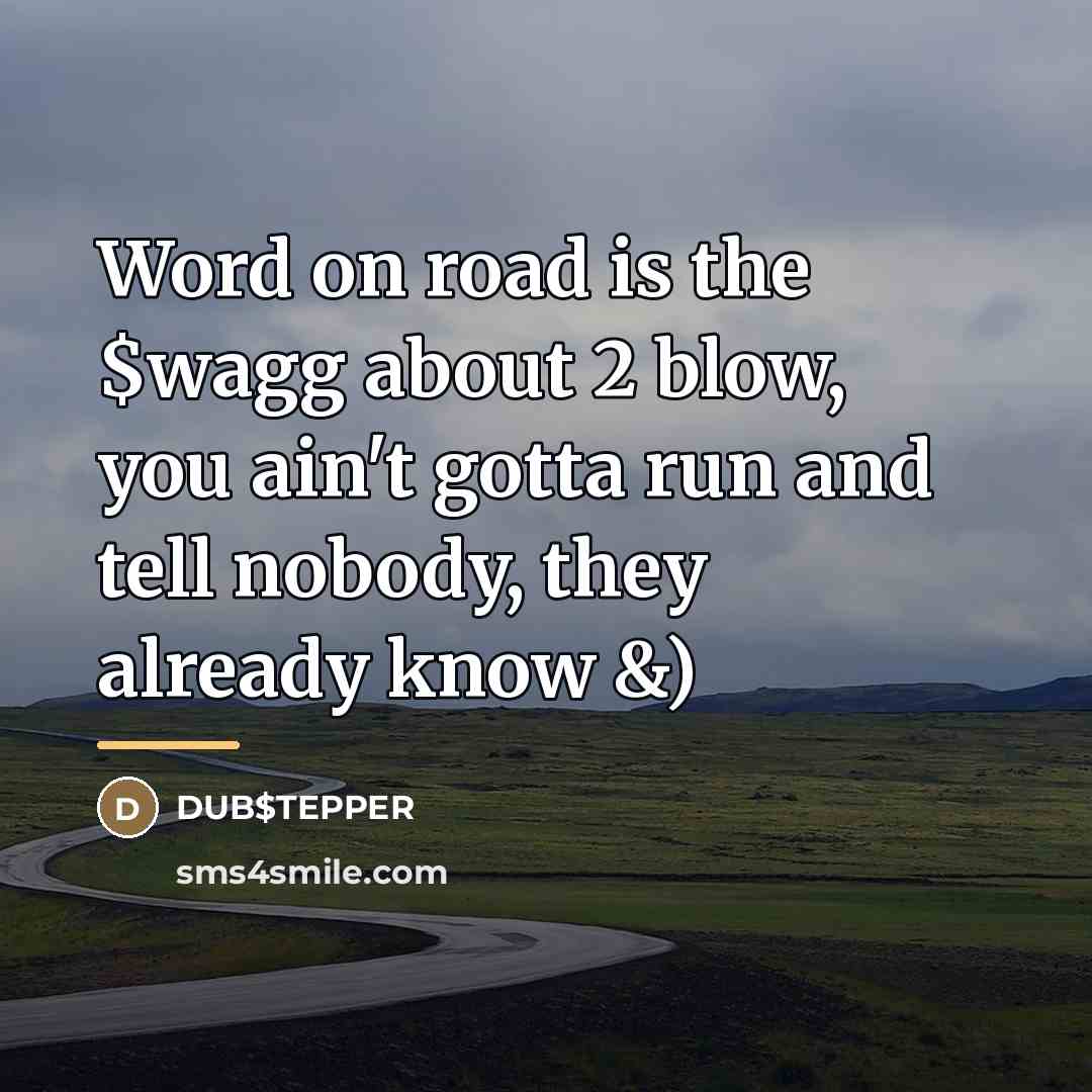 “Word on road is the $wagg about 2 blow, you…” quote by DUB$TEPPER