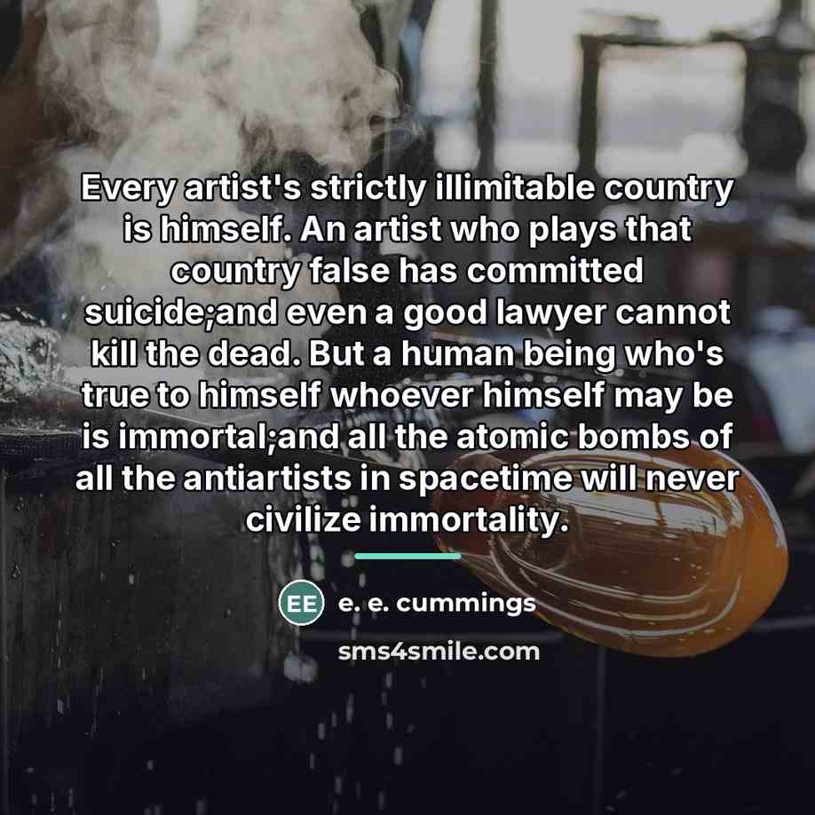 “Every artist's strictly illimitable country is himself. An artist who…” quote by e. e. cummings