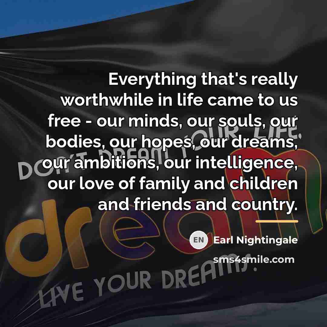 “Everything that's really worthwhile in life came to us free…” quote by Earl Nightingale