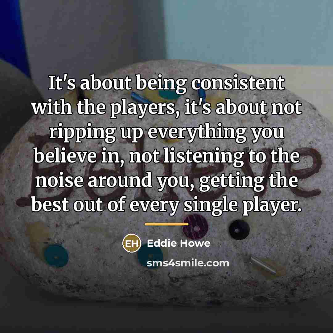 “It's about being consistent with the players, it's about not…” quote by Eddie Howe