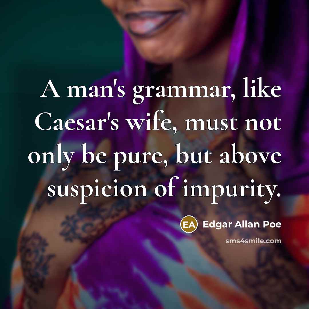 “A man's grammar, like Caesar's wife, must not only be…” quote by Edgar Allan Poe