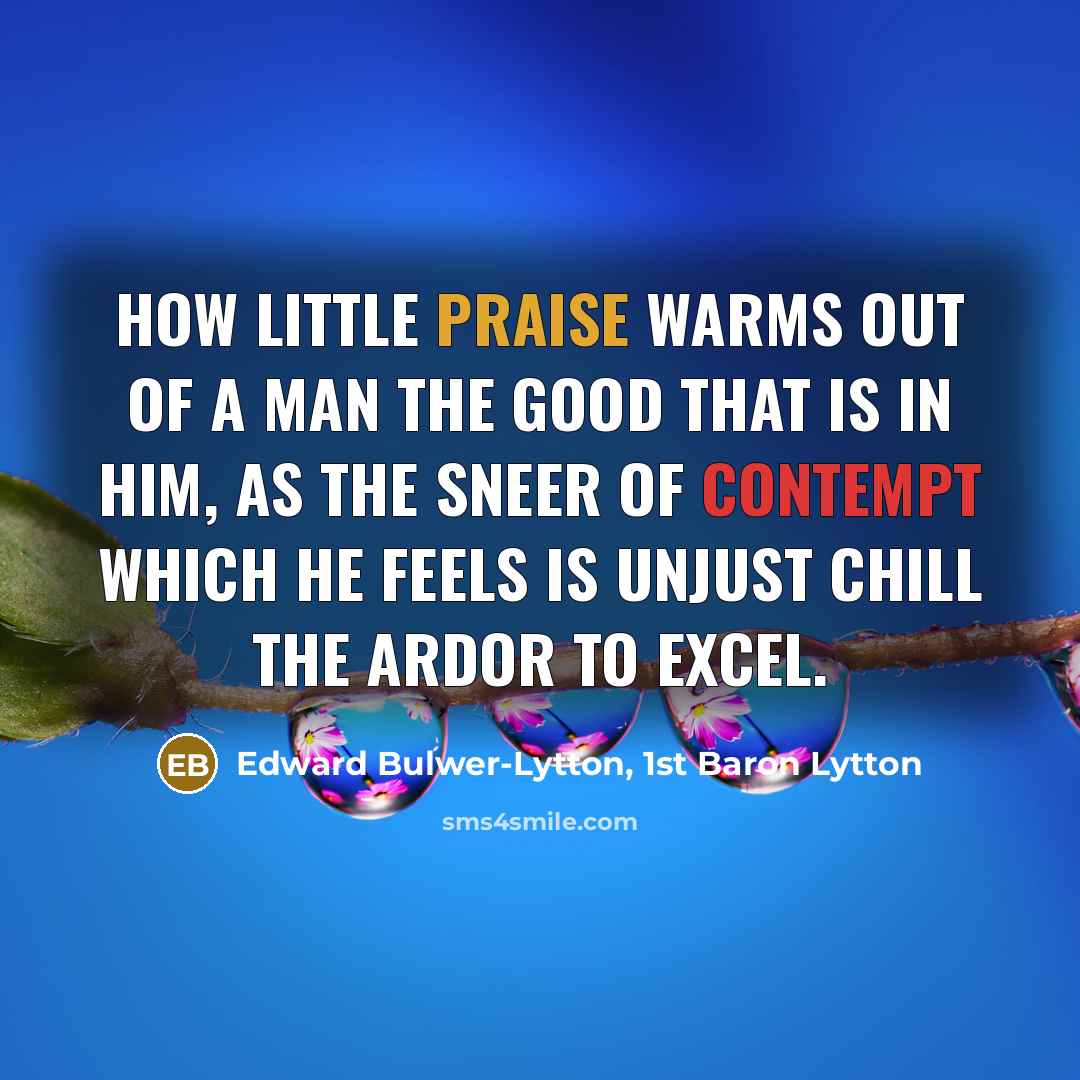 “How little praise warms out of a man the good…” quote by Edward Bulwer-Lytton, 1st Baron Lytton