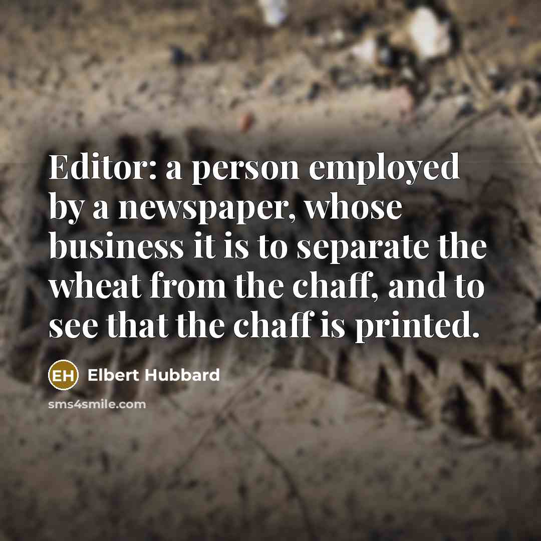 “Editor: a person employed by a newspaper, whose business it…” quote by Elbert Hubbard